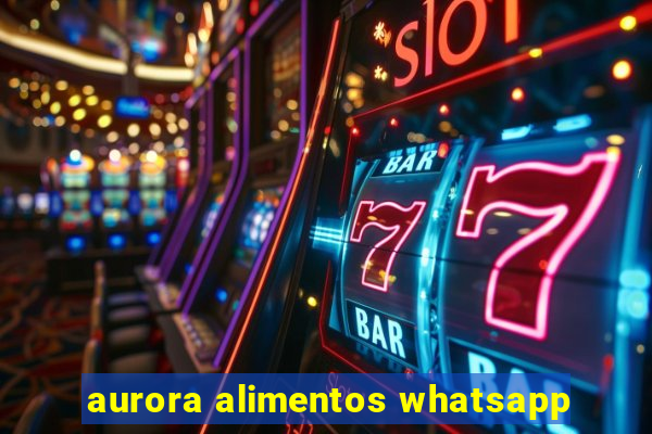 aurora alimentos whatsapp